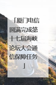 厦门电信圆满完成第十七届海峡论坛大会通信保障任务