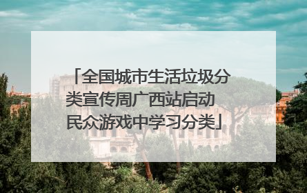 全国城市生活垃圾分类宣传周广西站启动 民众游戏中学习分类