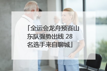 全运会龙舟预赛山东队强势出线 28名选手来自聊城