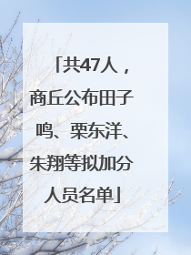 共47人，商丘公布田子鸣、栗东洋、朱翔等拟加分人员名单