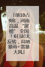 前10占9席，河南高温 “屠榜” 全国！6日起大反转，局地暴雨+雷暴大风