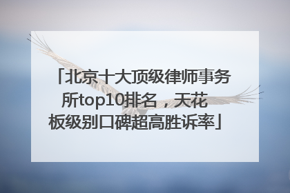 北京十大顶级律师事务所top10排名，天花板级别口碑超高胜诉率
