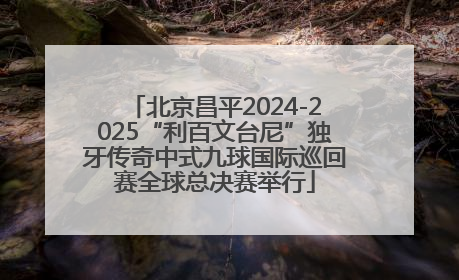 北京昌平2024-2025“利百文台尼”独牙传奇中式九球国际巡回赛全球总决赛举行