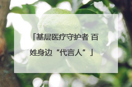 基层医疗守护者 百姓身边“代言人”