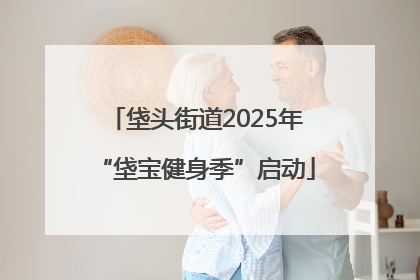 垡头街道2025年“垡宝健身季”启动