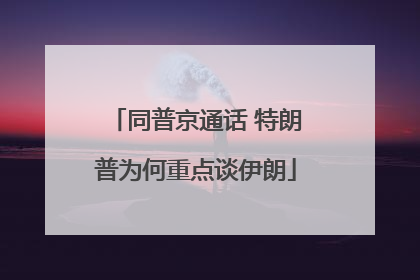 同普京通话 特朗普为何重点谈伊朗