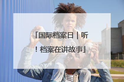 国际档案日｜听！档案在讲故事
