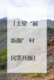 土堂“展新颜” 村民笑开颜