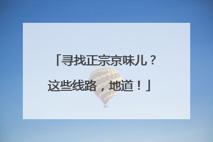 寻找正宗京味儿？这些线路，地道！