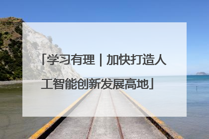 学习有理｜加快打造人工智能创新发展高地