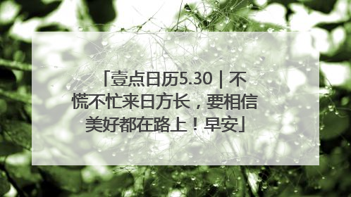 壹点日历5.30｜不慌不忙来日方长，要相信美好都在路上！早安