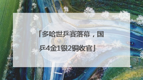 多哈世乒赛落幕，国乒4金1银2铜收官