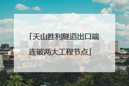 天山胜利隧道出口端连破两大工程节点
