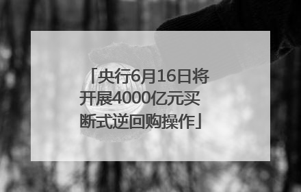 央行6月16日将开展4000亿元买断式逆回购操作