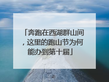 奔跑在西湖群山间，这里的跑山节为何能办到第十届