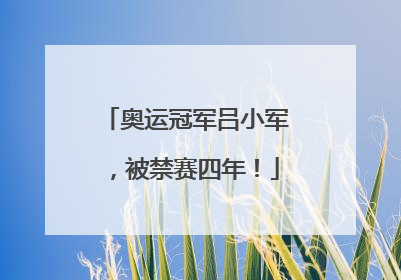 奥运冠军吕小军，被禁赛四年！