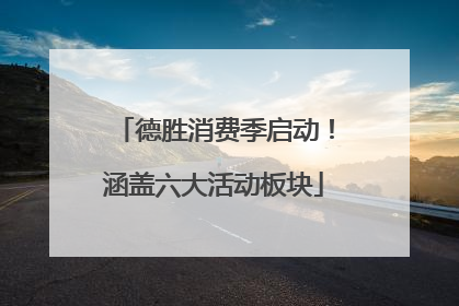 德胜消费季启动！涵盖六大活动板块