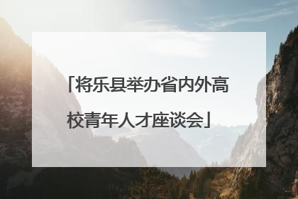 将乐县举办省内外高校青年人才座谈会