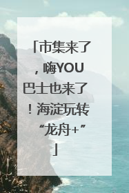 市集来了，嗨YOU巴士也来了！海淀玩转“龙舟+”