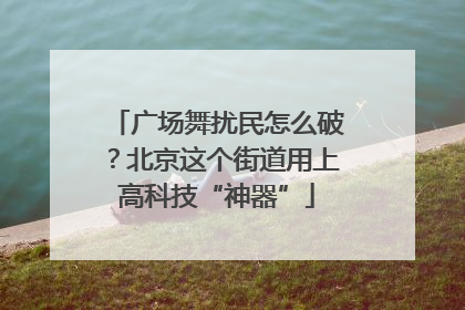 广场舞扰民怎么破？北京这个街道用上高科技“神器”
