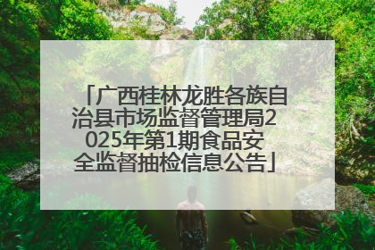 广西桂林龙胜各族自治县市场监督管理局2025年第1期食品安全监督抽检信息公告