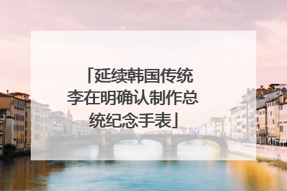 延续韩国传统 李在明确认制作总统纪念手表