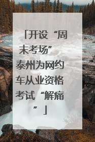 开设“周末考场” 泰州为网约车从业资格考试“解痛”