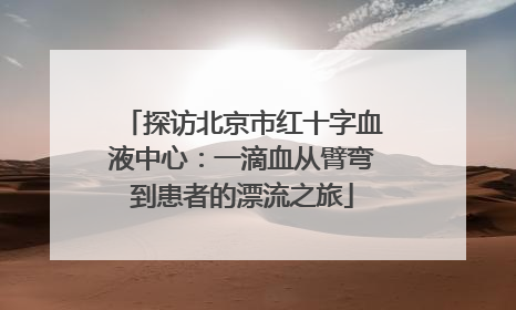 探访北京市红十字血液中心：一滴血从臂弯到患者的漂流之旅