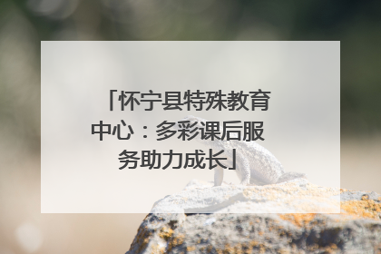 怀宁县特殊教育中心：多彩课后服务助力成长