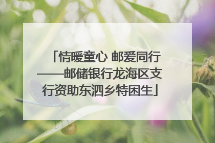情暖童心 邮爱同行——邮储银行龙海区支行资助东泗乡特困生