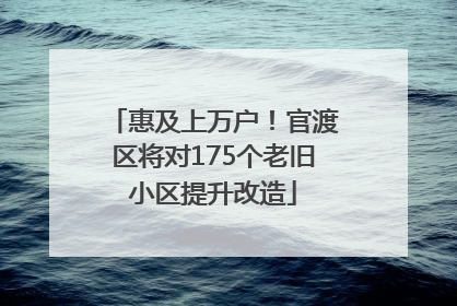 惠及上万户！官渡区将对175个老旧小区提升改造