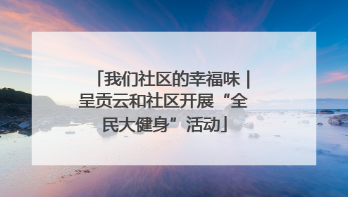 我们社区的幸福味｜呈贡云和社区开展“全民大健身”活动