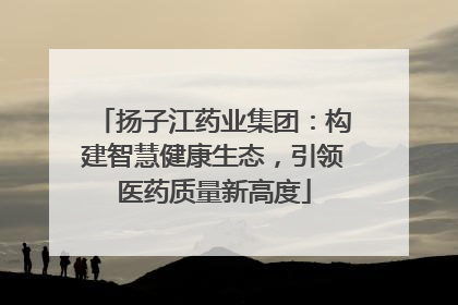 扬子江药业集团：构建智慧健康生态，引领医药质量新高度