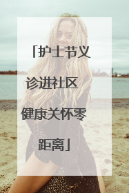 护士节义诊进社区 健康关怀零距离