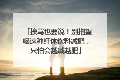 挨骂也要说！别指望喝这种纤体饮料减肥，只怕会越减越肥