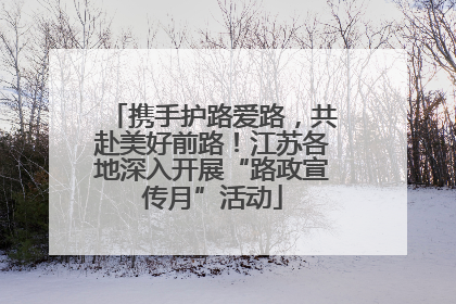 携手护路爱路，共赴美好前路！江苏各地深入开展“路政宣传月”活动