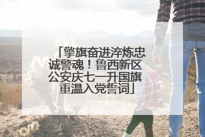 擎旗奋进淬炼忠诚警魂！鲁西新区公安庆七一升国旗 重温入党誓词