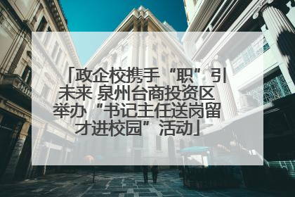 政企校携手“职”引未来 泉州台商投资区举办“书记主任送岗留才进校园”活动