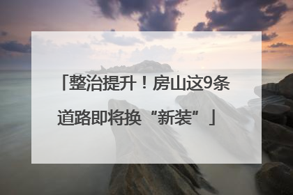 整治提升！房山这9条道路即将换“新装”