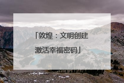 敦煌：文明创建激活幸福密码