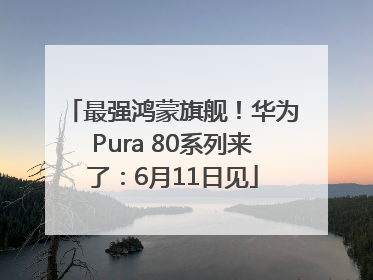 最强鸿蒙旗舰！华为Pura 80系列来了：6月11日见