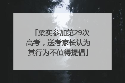 梁实参加第29次高考，送考家长认为其行为不值得提倡