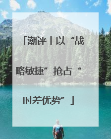 潮评丨以“战略敏捷”抢占“时差优势”