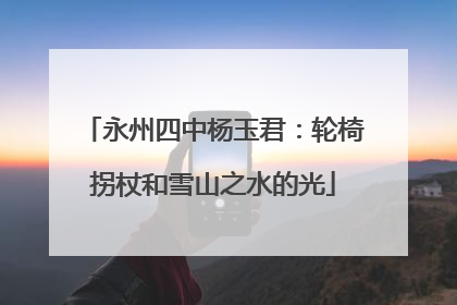 永州四中杨玉君：轮椅拐杖和雪山之水的光