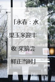永春：水果玉米迎丰收 采摘尝鲜正当时