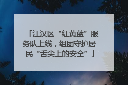 江汉区“红黄蓝”服务队上线，组团守护居民“舌尖上的安全”