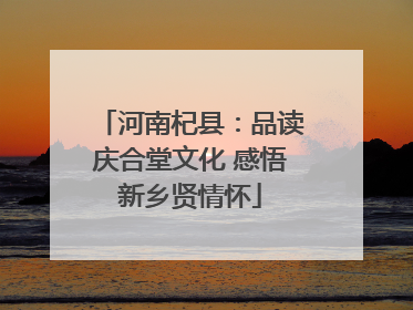 河南杞县：品读庆合堂文化 感悟新乡贤情怀