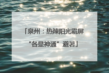 泉州：热辣阳光霸屏 “各显神通”避暑