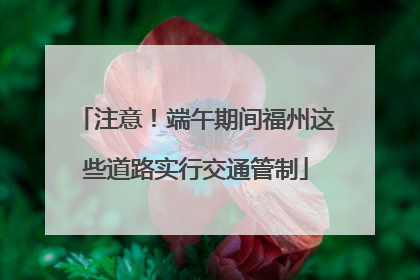 注意！端午期间福州这些道路实行交通管制