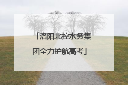 洛阳北控水务集团全力护航高考